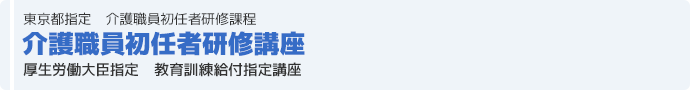 東京都指定 介護職員初任者研修課程
介護職員初任者研修講座
厚生労働大臣指定　教育訓練給付指定講座